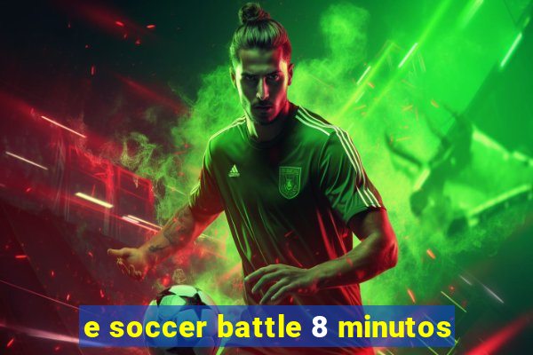 e soccer battle 8 minutos